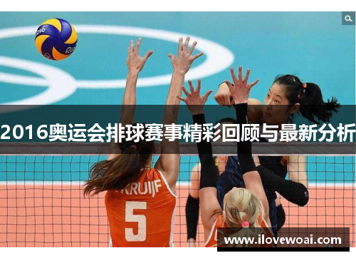 2016奥运会排球赛事精彩回顾与最新分析